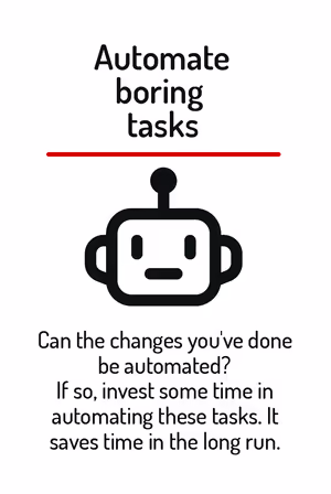Can the changes you’ve done be automated? If so, invest some time in automating these tasks. It saves time in the long run.