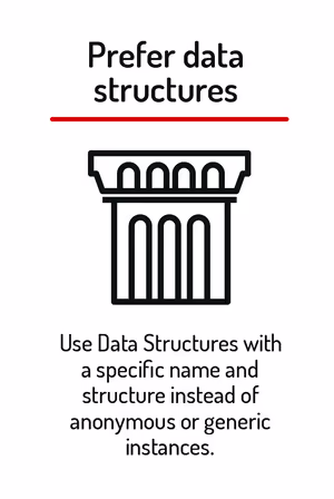 Use Data Structures with a specific name and structure instead of anonymous or generic instances.