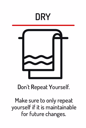 Don’t Repeat Yourself. Make sure to only repeat yourself if it is maintainable for future changes.