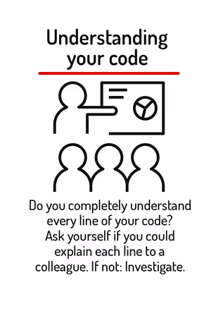 Do you completely understand every line of your code? Ask yourself if you could explain each line to a colleague. If not: Investigate.